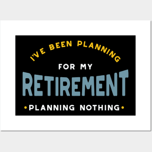 I've Been Planning for Retirement - Planning Nothing Posters and Art